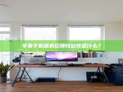 鹤壁苹果手机刷机后赚钱软件是什么？